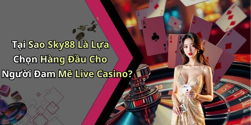 live-casino-trai-nghiem-game-truc-tuyen-hap-dan-moi-luc-moi-noi
